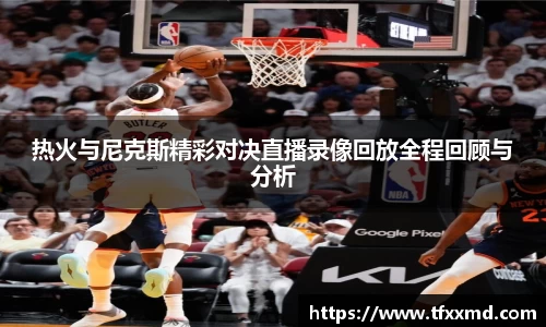 热火与尼克斯精彩对决直播录像回放全程回顾与分析