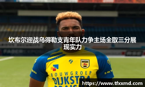 坎布尔迎战乌得勒支青年队力争主场全取三分展现实力